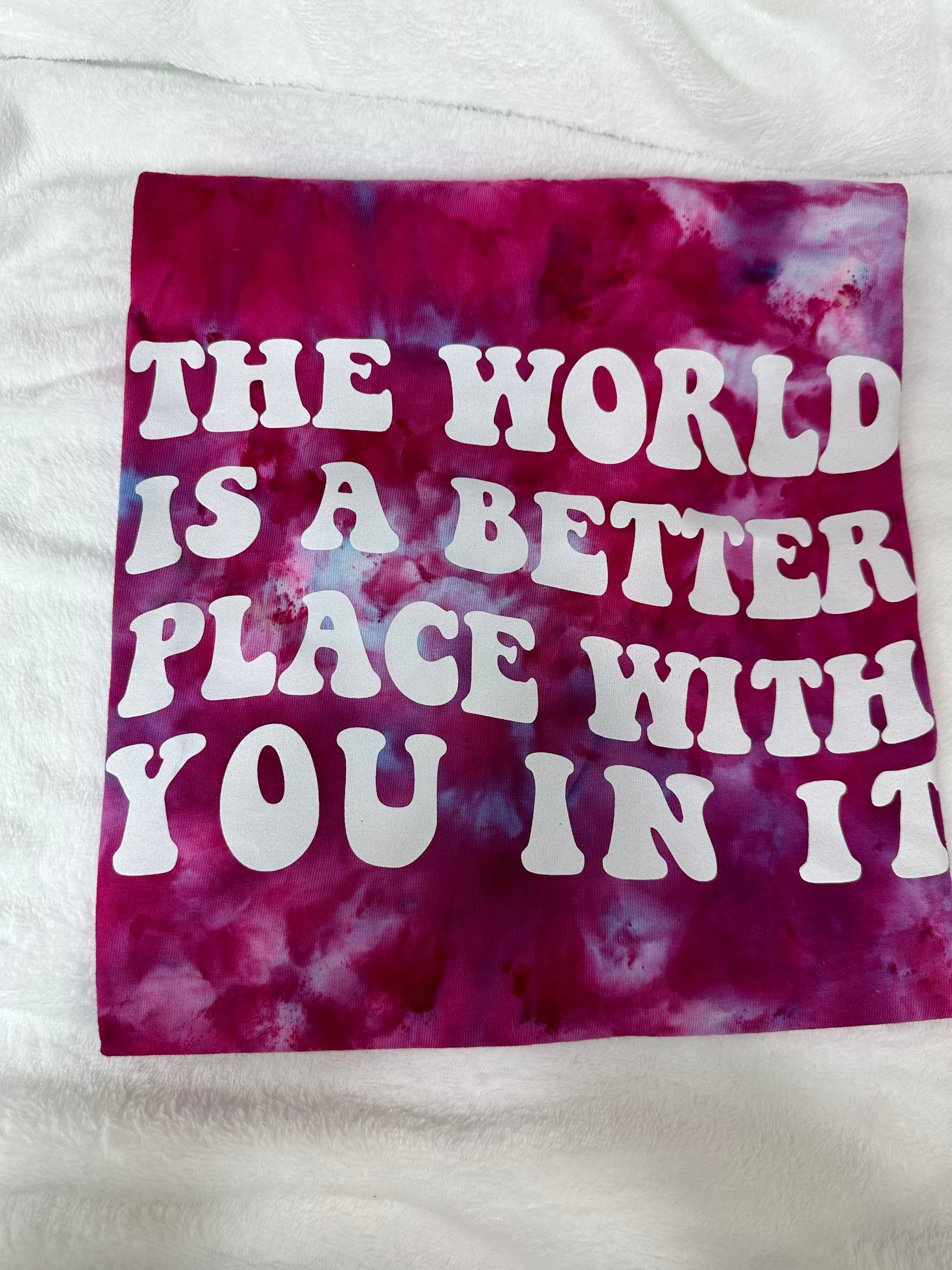 The world is a better place tie dye shirt